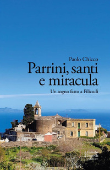 Parrini, santi e miracula. Un sogno fatto a Filicudi - Paolo Chicco