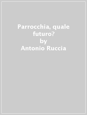 Parrocchia, quale futuro? - Antonio Ruccia