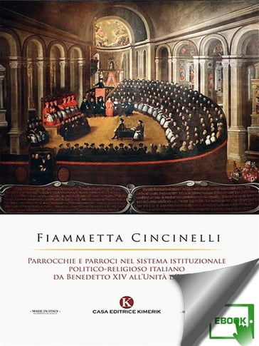 Parrocchie e parroci nel sistema istituzionale politico-religioso italiano da Benedetto XIV all'Unità d'Italia - Fiammetta Cincinelli