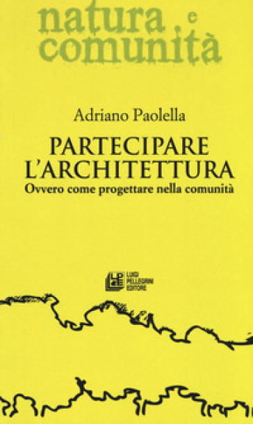 Partecipare l'architettura. Ovvero come progettare nella comunità - Adriano Paolella