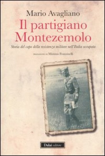 Partigiano Montezemolo. Storia del capo della resistenza militare nell'Italia occupata (Il) - Mario Avagliano