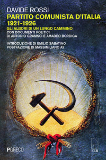 Partito Comunista d'Italia 1921-1926. Gli albori di un lungo cammino. Con documenti politici di Antonio Gramsci e Amadeo Bordiga - Davide Rossi