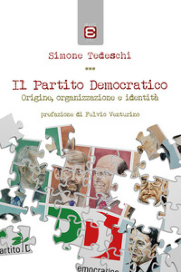 Il Partito Democratico. Origine, organizzazione e identità - Simone Tedeschi