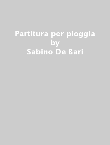 Partitura per pioggia - Sabino De Bari