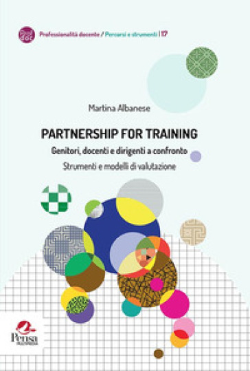 Partnership for training. Genitori, docenti e dirigenti a confronto. Strumenti e modelli di valutazione - Martina Albanese