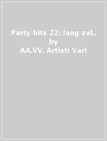 Party hits 22: lang zal.. - AA.VV. Artisti Vari