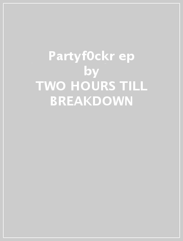 Partyf0ckr ep - TWO HOURS TILL BREAKDOWN