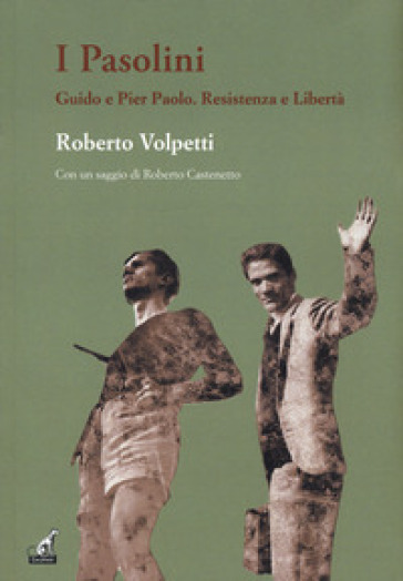 I Pasolini. Guido e Pier Paolo. Resistenza e libertà - Roberto Volpetti