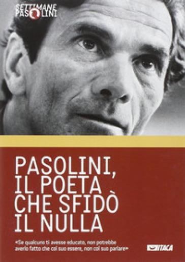 Pasolini, il poeta che sfidò il nulla