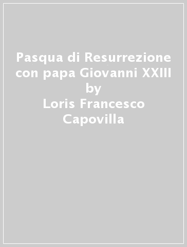 Pasqua di Resurrezione con papa Giovanni XXIII - Loris Francesco Capovilla