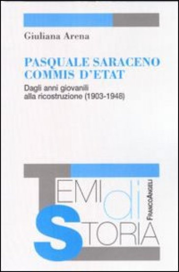 Pasquale Saraceno commis d'etat. Dagli anni giovanili alla ricostruzione (1903-1948) - Giuliana Arena