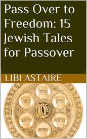 Pass Over to Freedom: 15 Jewish Tales for Passover