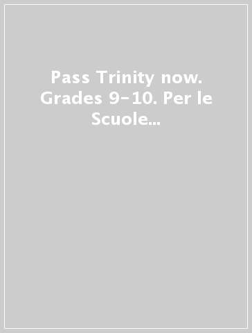 Pass Trinity now. Grades 9-10. Per le Scuole superiori. Con DVD-ROM. Con e-book. Con espansione online