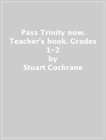 Pass Trinity now. Teacher's book. Grades 1-2 - Stuart Cochrane
