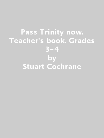 Pass Trinity now. Teacher's book. Grades 3-4 - Stuart Cochrane