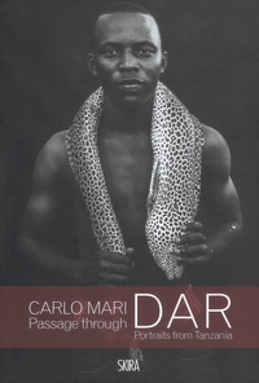 Passage through Dar. Portraits from Tanzania. Ediz. illustrata - Carlo Mari