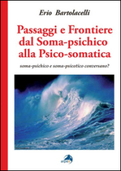 Passaggi e frontiere dal soma-psichico alla psico-somatica. Soma-psichico e soma-psicotico conversano?