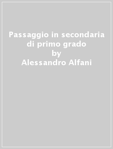 Passaggio in secondaria di primo grado - Alessandro Alfani - Eleonora Lupo