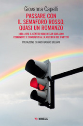 Passare con il semaforo rosso, quasi un romanzo. 1968-1976 Il Centro Mao di San Giuliano. Comuniste e comunisti alla ricerca del partito