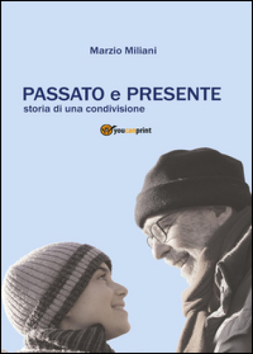 Passato e presente. Storia di una condivisione - Marzio Miliani