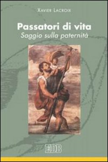 Passatori di vita. Saggio sulla paternità - Xavier Lacroix