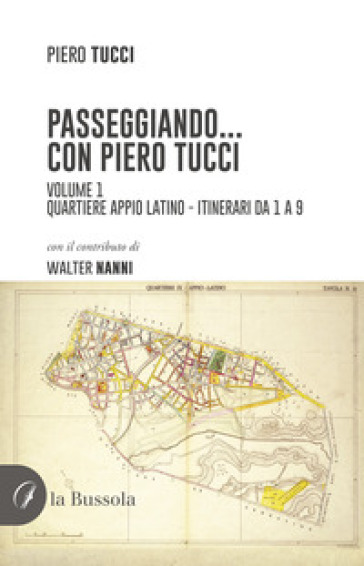 Passeggiando... con Piero Tucci. 1: Quartiere Appio Latino - Itinerari da 1 a 9 - Piero Tucci