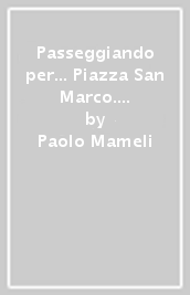 Passeggiando per... Piazza San Marco. Per scoprire passo dopo passo lebellezze, i segreti e le curiosità del «salotto più bello del mondo». Ediz. tedesca