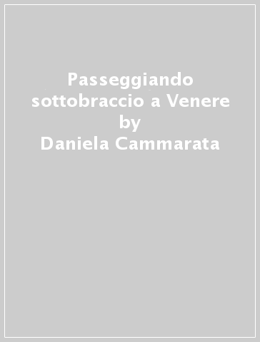 Passeggiando sottobraccio a Venere - Daniela Cammarata