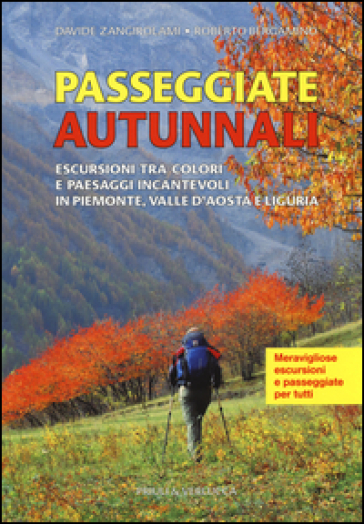 Passeggiate autunnali. Escursioni tra colori e paesaggi incantevoli in Piemonte, Valle d'Aosta e Liguria - Roberto Bergamino - Davide Zangirolami