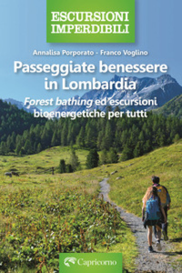 Passeggiate benessere in Lombardia. Forest bathing ed escursioni bioenergetiche per tutti - Annalisa Porporato - Franco Voglino