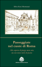 Passeggiate nel cuore di Roma. Alla scoperta di piazze meno note, ma non meno ricche di fascino