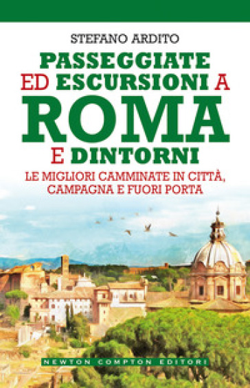 Passeggiate ed escursioni a Roma e dintorni. Le migliori camminate in città, campagna e fuori porta - Stefano Ardito