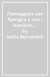 Passeggiate per famiglia e con i bambini. 50 gite facili in alta Valtellina