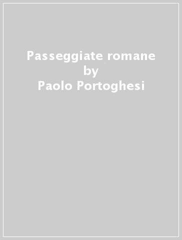 Passeggiate romane - Paolo Portoghesi