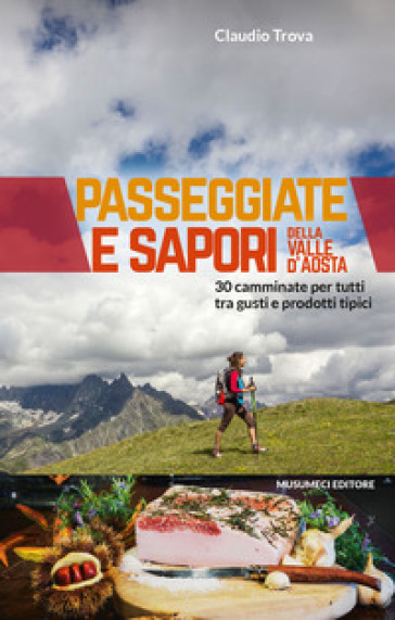 Passeggiate e sapori della Valle d'Aosta. 30 camminate per tutti tra gusti e prodotti tipici - Claudio Trova