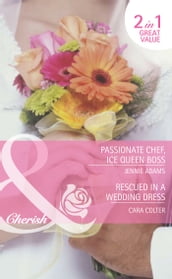 Passionate Chef, Ice Queen Boss / Rescued In A Wedding Dress: Passionate Chef, Ice Queen Boss / Rescued in a Wedding Dress (Mills & Boon Romance)