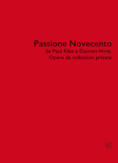 Passione Novecento da Paul Klee a Damien Hirst. Opere da collezioni private. Ediz. bilingue