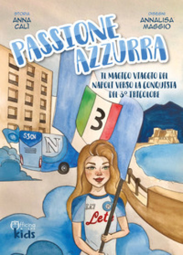 Passione azzurra. Il magico viaggio del Napoli verso la conquista del 3° tricolore. Ediz. illustrata - Anna Calì