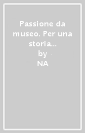 Passione da museo. Per una storia del collezionismo etnografico. Il museo di antropologia di Vancouver