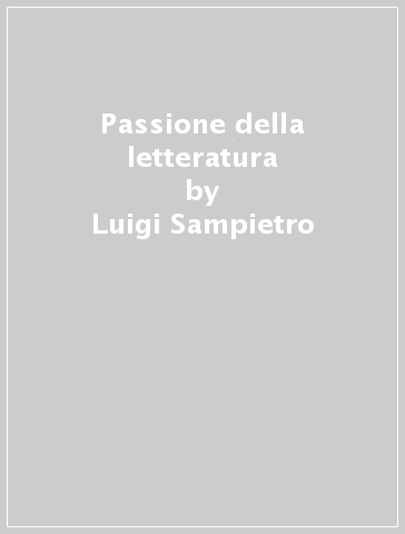 Passione della letteratura - Luigi Sampietro