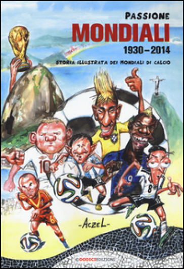Passione mondiali 1930-2014. Storia illustrata dei mondiali di calcio - German Aczel