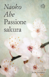 Passione sakura. La storia dei ciliegi ornamentali giapponesi e dell