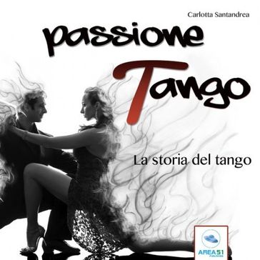 Passione tango. La storia del tango - Carlotta Santandrea