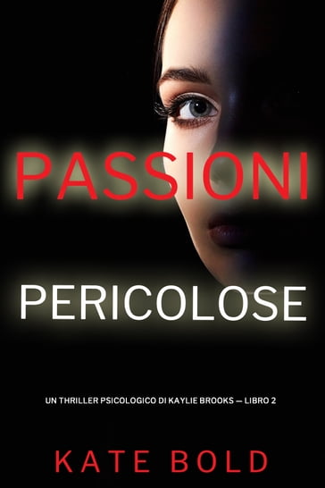 Passioni Pericolose (Un Thriller Psicologico di Kaylie Brooks  Libro 2) - Kate Bold