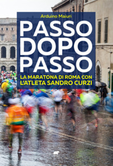 Passo dopo passo. La maratona di Roma con l'atleta Sandro Curzi - Arduino Maiuri