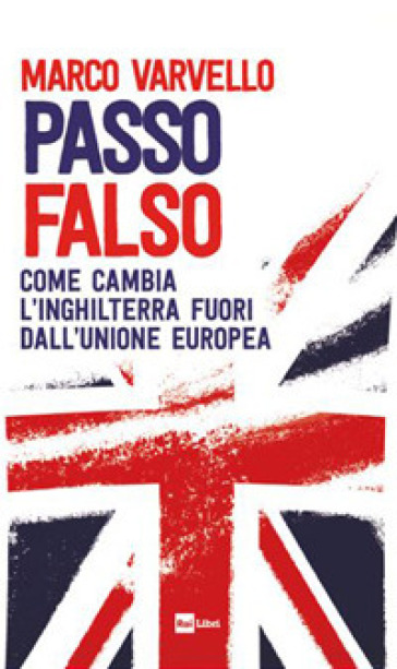 Passo falso. Come cambia l'Inghilterra fuori dall'Unione Europea - Marco Varvello