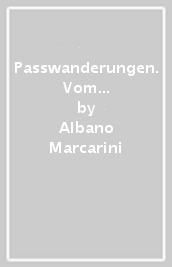 Passwanderungen. Vom San Bernardino bis zum Bernina Wandefuhrer uber die Historischen Alpenstrasse