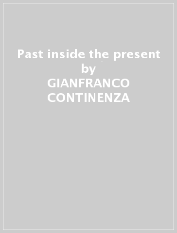 Past inside the present - GIANFRANCO CONTINENZA