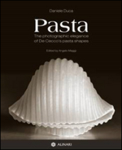 Pasta. The photographic elegance of De Cecco s pasta shapes. Ediz. italiana e inglese
