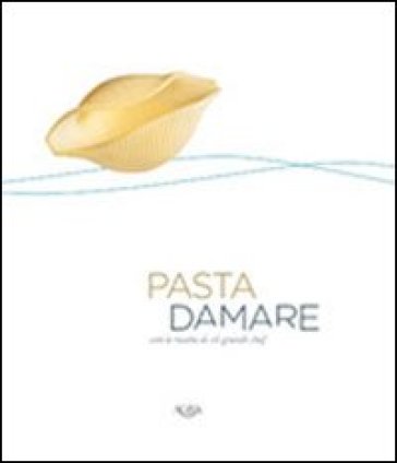 Pasta damare. Con le ricette di 16 grandi chef - Luigi Cremona - Nicola Sorrentino - Daniele Tirelli